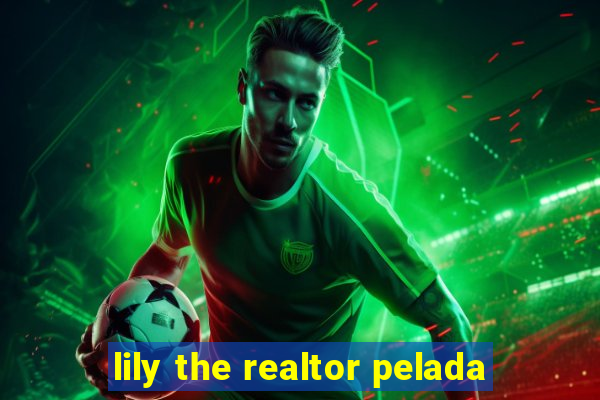 lily the realtor pelada